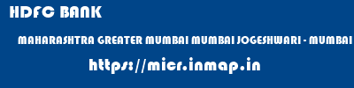 HDFC BANK  MAHARASHTRA GREATER MUMBAI MUMBAI JOGESHWARI - MUMBAI  micr code